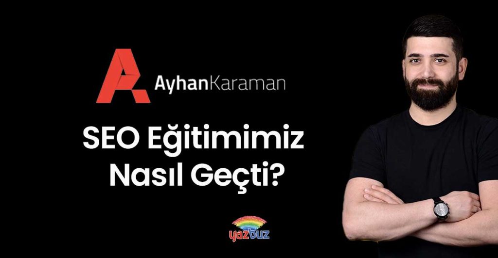 ayhan karaman seo eğitimi deneyimim ve yorumlarım
